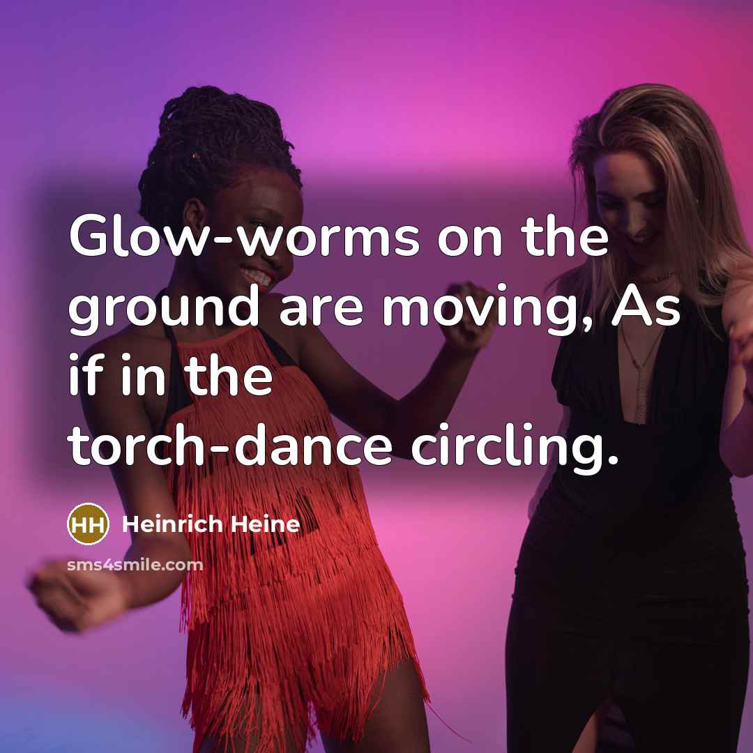 “Glow-worms on the ground are moving, As if in the…” quote by Heinrich Heine