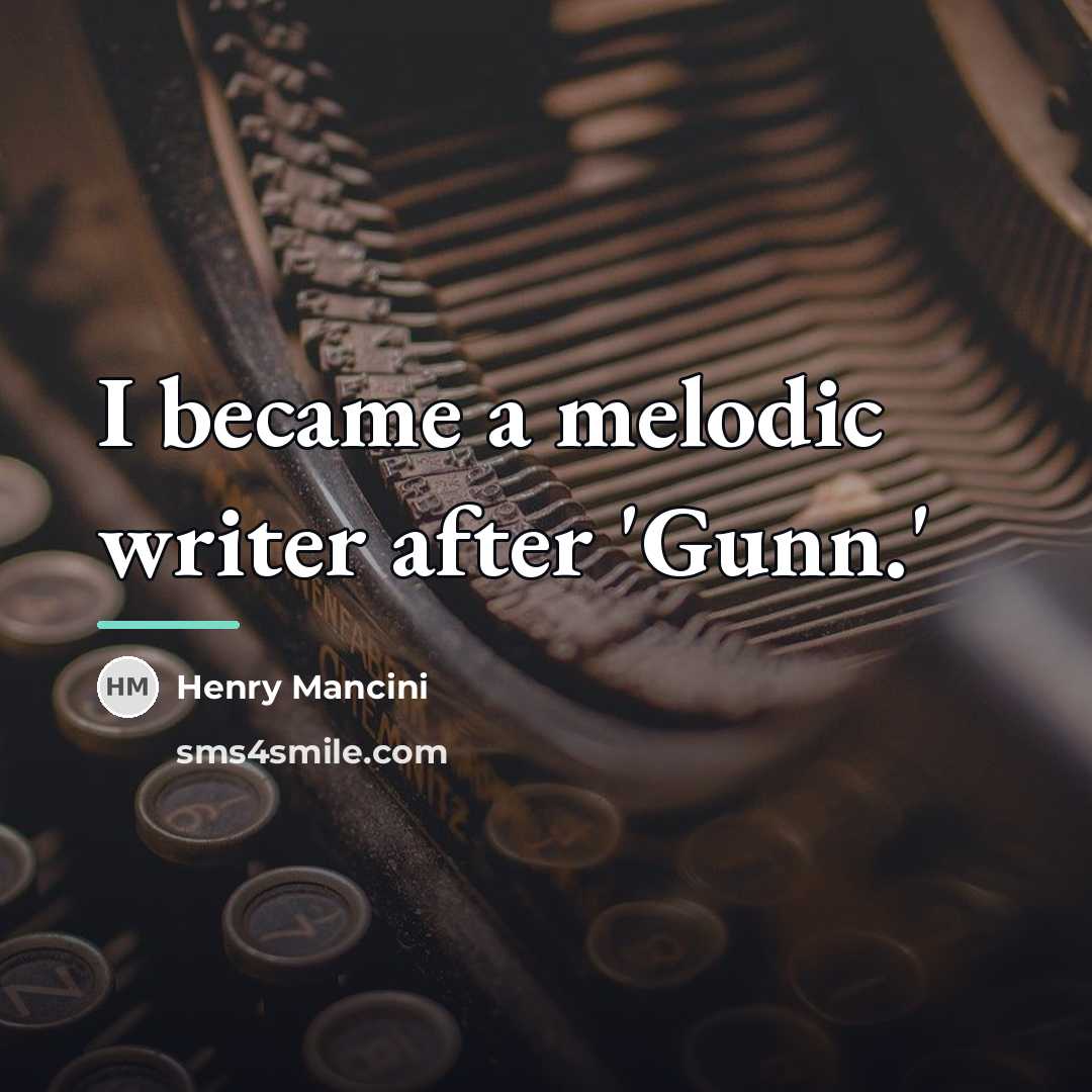“I became a melodic writer after 'Gunn.'…” quote by Henry Mancini