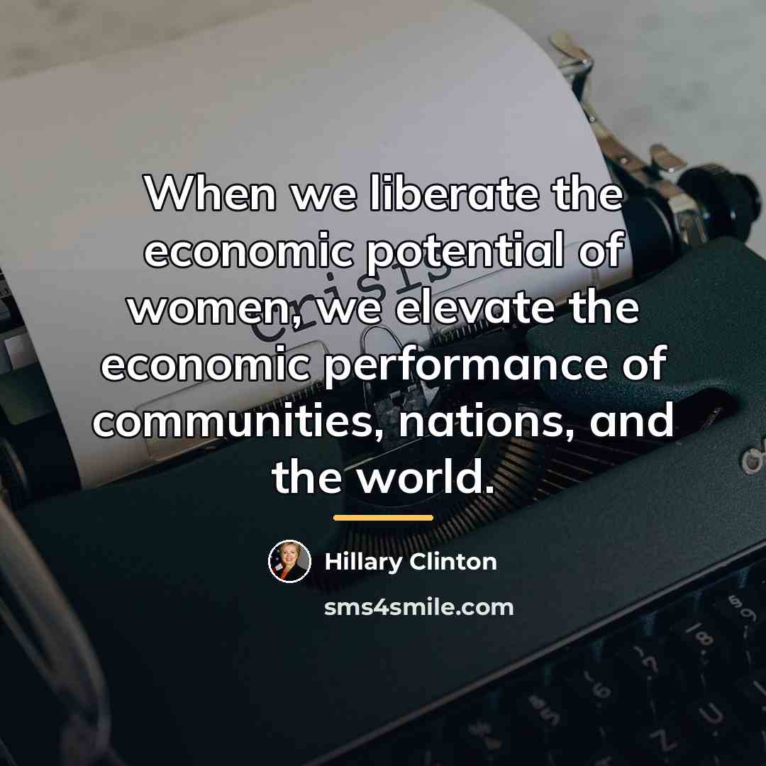 “When we liberate the economic potential of women, we elevate…” quote by Hillary Clinton