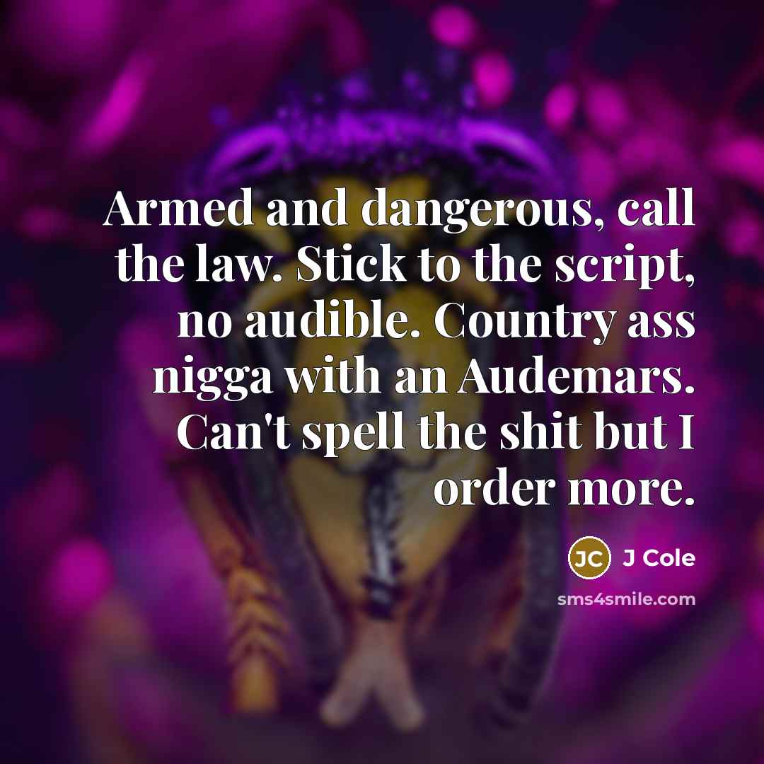“Armed and dangerous, call the law. Stick to the script,…” quote by J Cole