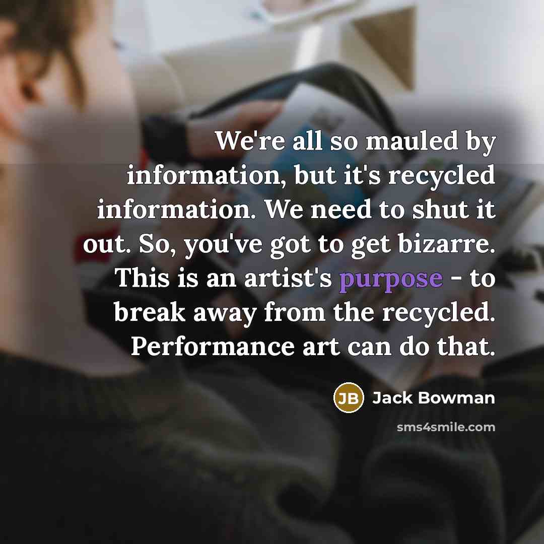 “We're all so mauled by information, but it's recycled information.…” quote by Jack Bowman