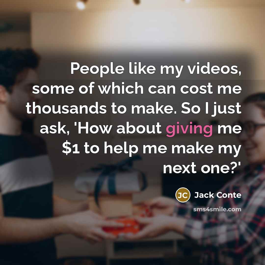 “People like my videos, some of which can cost me…” quote by Jack Conte