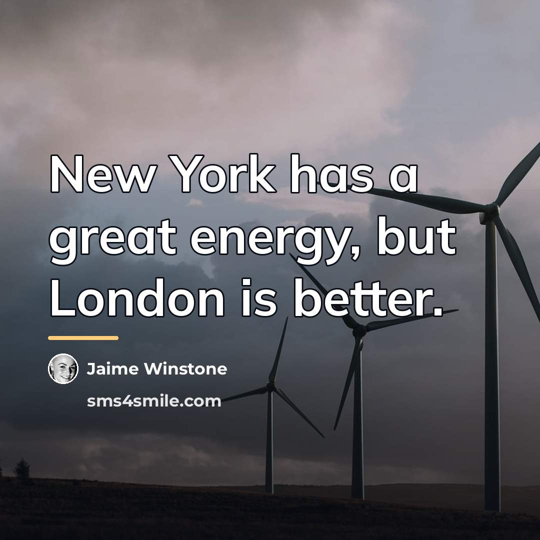 “New York has a great energy, but London is better.…” quote by Jaime Winstone