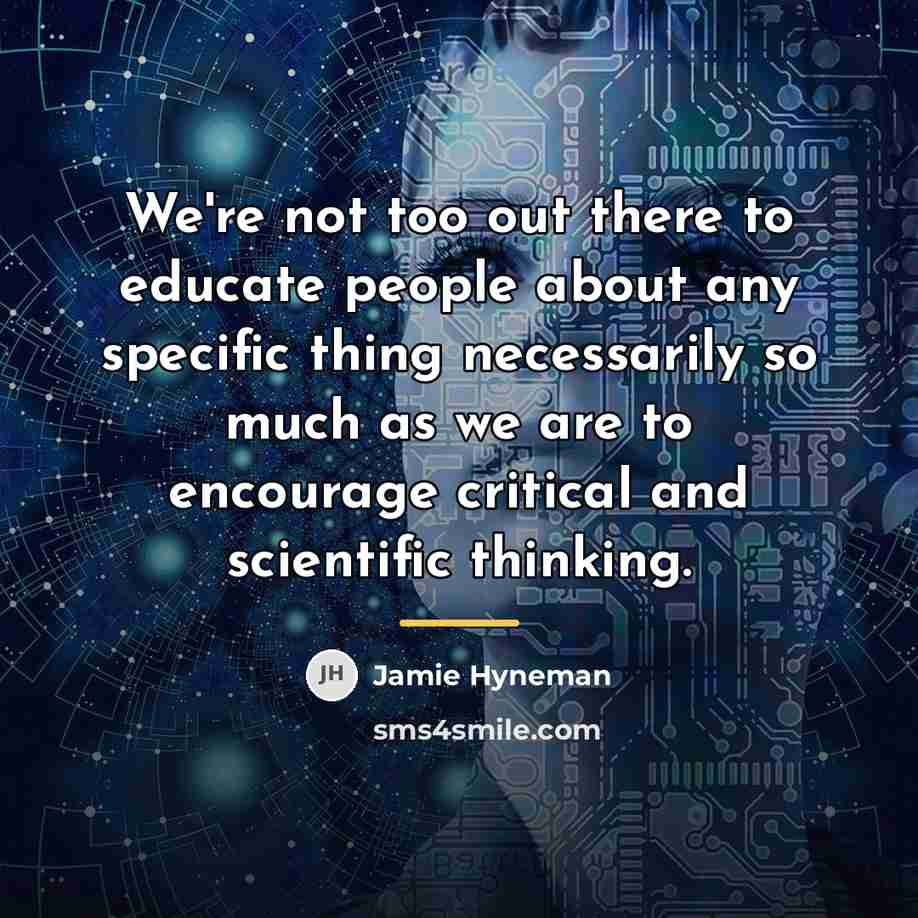“We're not too out there to educate people about any…” quote by Jamie Hyneman