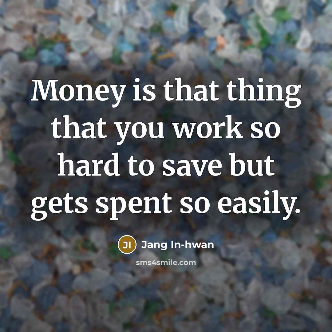 “Money is that thing that you work so hard to…” quote by Jang In-hwan