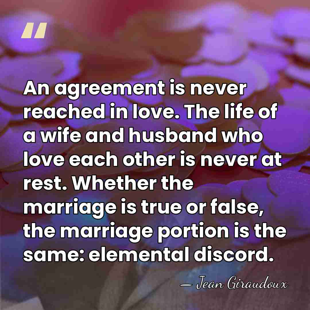An agreement is never reached in love. The life of a wife&hellip; - Jean Giraudoux