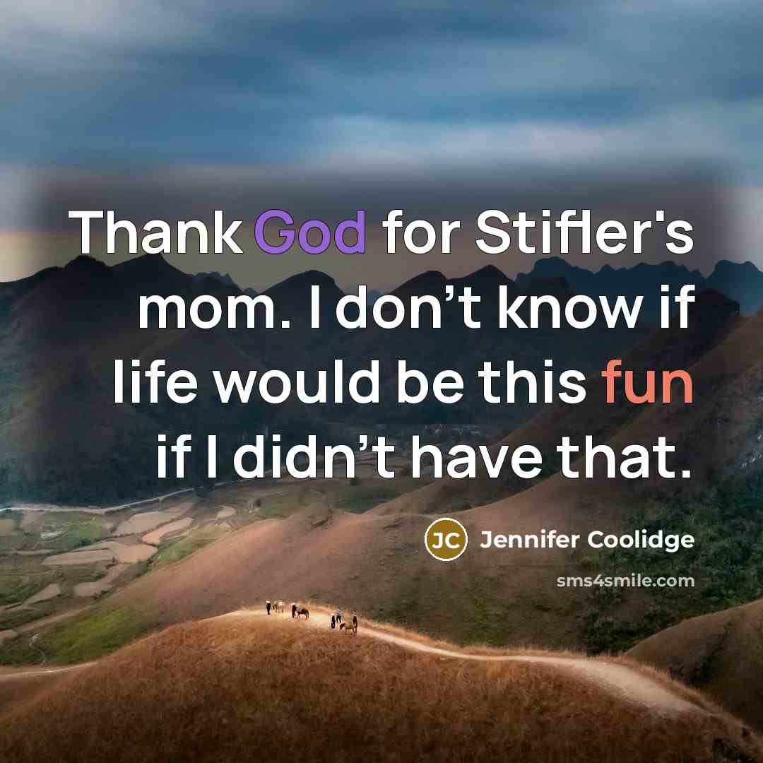 “Thank God for Stifler's mom. I don't know if life…” quote by Jennifer Coolidge