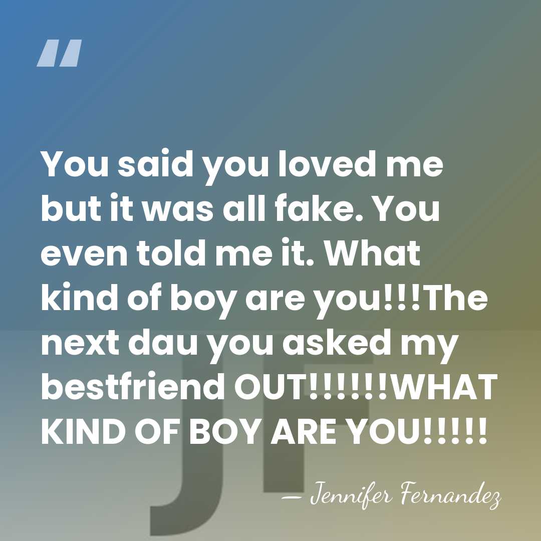 You said you loved me but it was all fake. You even&hellip; - Jennifer Fernandez