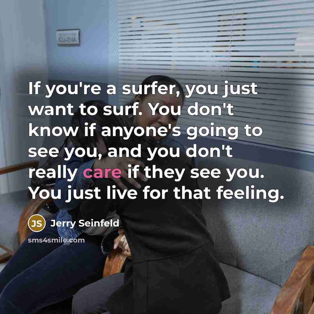 “If you're a surfer, you just want to surf. You…” quote by Jerry Seinfeld
