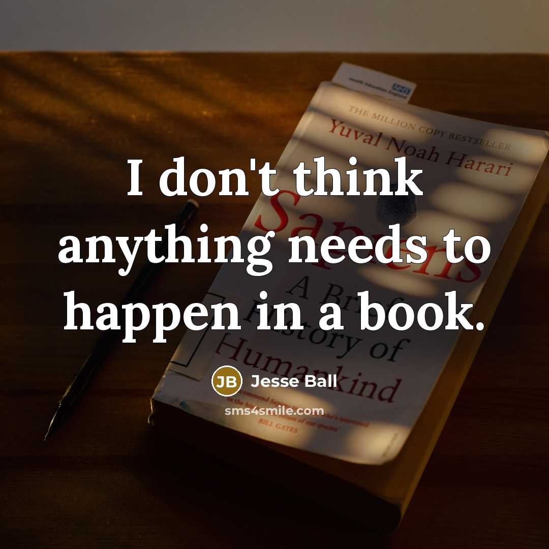 “I don't think anything needs to happen in a book.…” quote by Jesse Ball