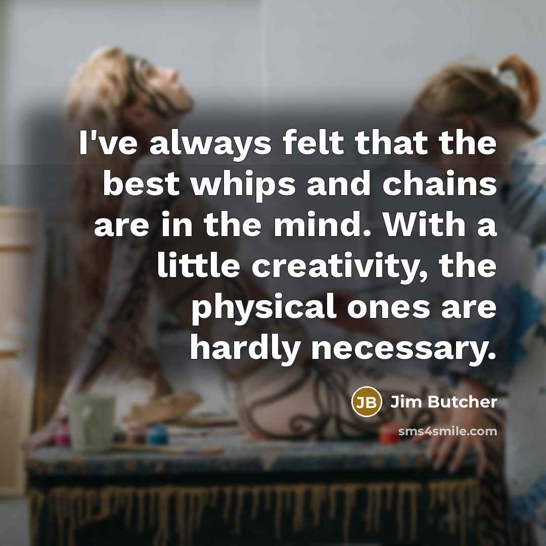 “I've always felt that the best whips and chains are…” quote by Jim Butcher