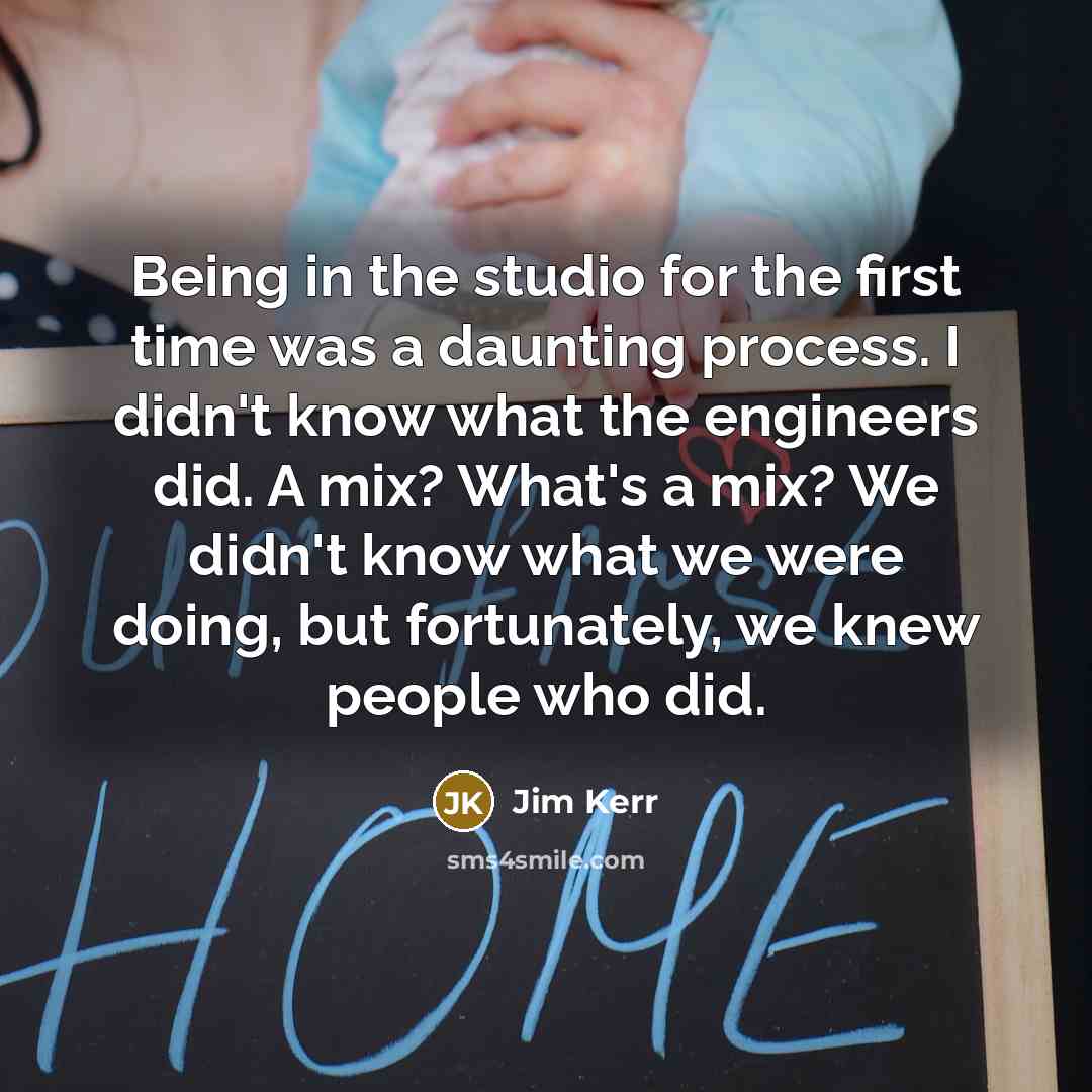 “Being in the studio for the first time was a…” quote by Jim Kerr