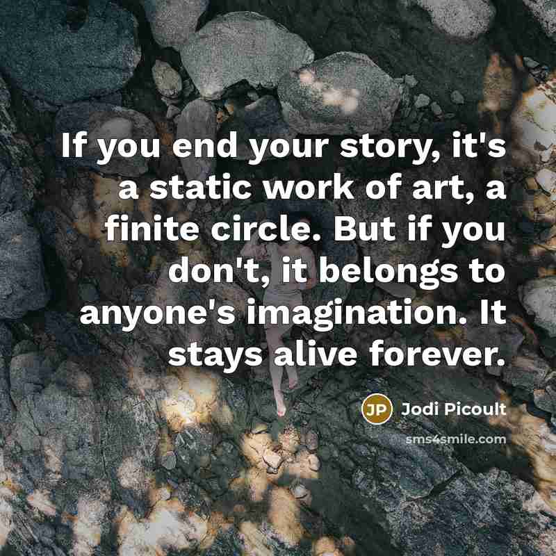 “If you end your story, it's a static work of…” quote by Jodi Picoult