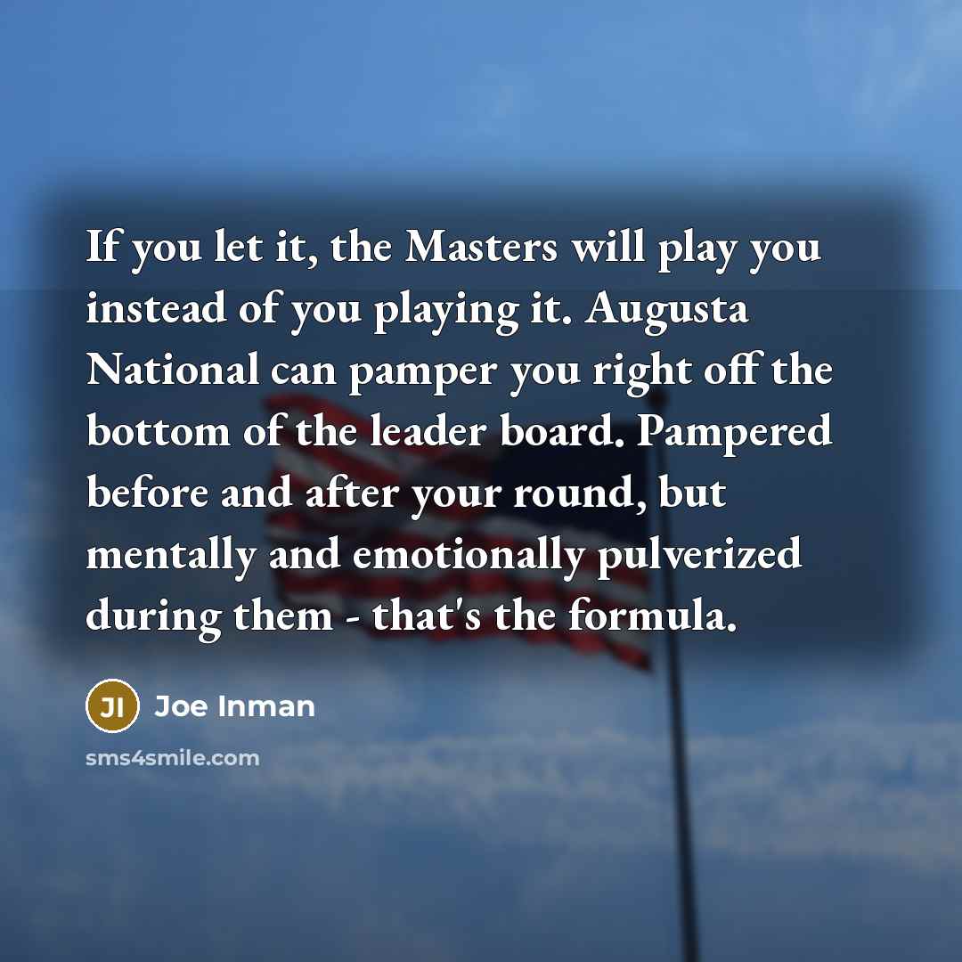 “If you let it, the Masters will play you instead…” quote by Joe Inman