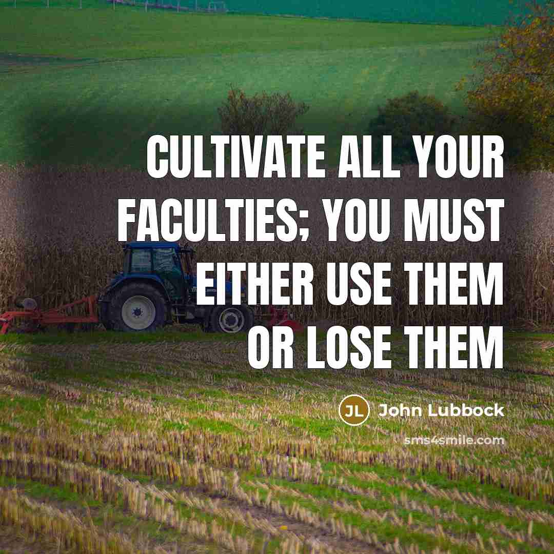 “Cultivate all your faculties; you must either use them or…” quote by John Lubbock