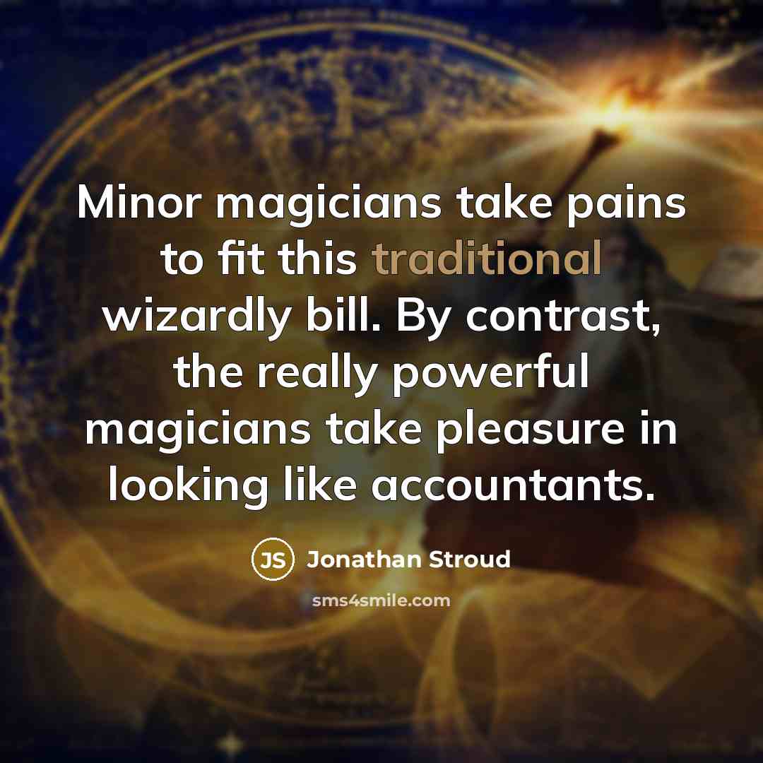 “Minor magicians take pains to fit this traditional wizardly bill.…” quote by Jonathan Stroud