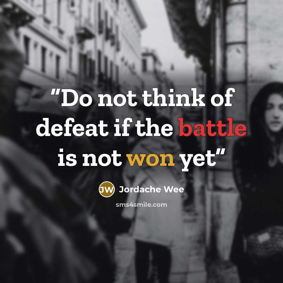 “Do not think of defeat if the battle is not won yet” quote by Jordache Wee