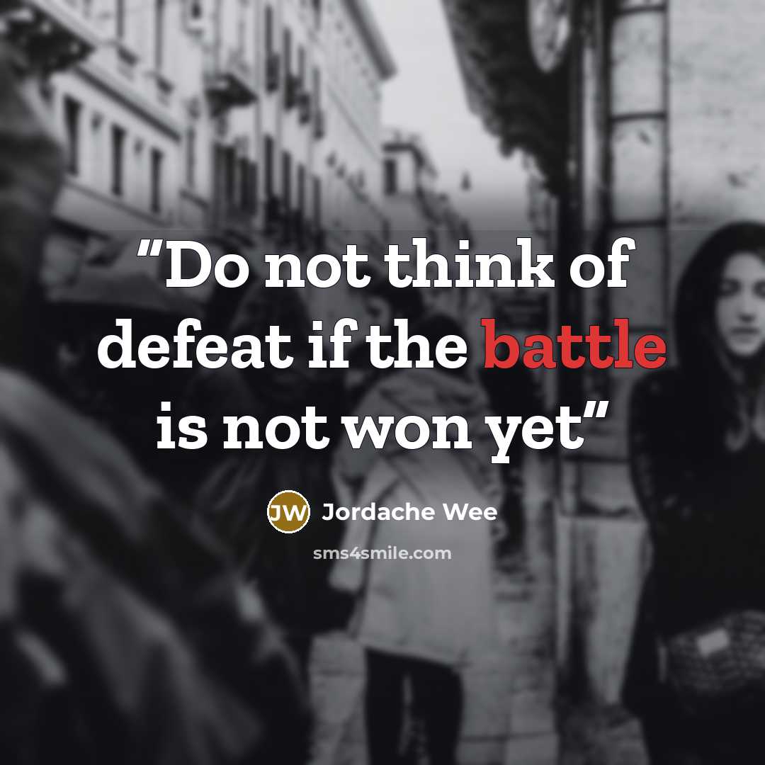 “Do not think of defeat if the battle is not won yet” quote by Jordache Wee