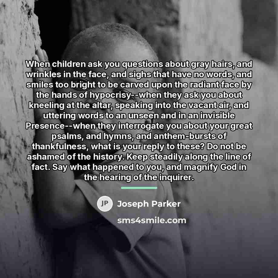 “When children ask you questions about gray hairs, and wrinkles…” quote by Joseph Parker