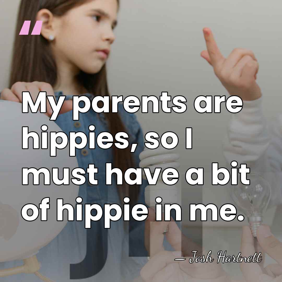 My parents are hippies, so I must have a bit of hippie&hellip; - Josh Hartnett