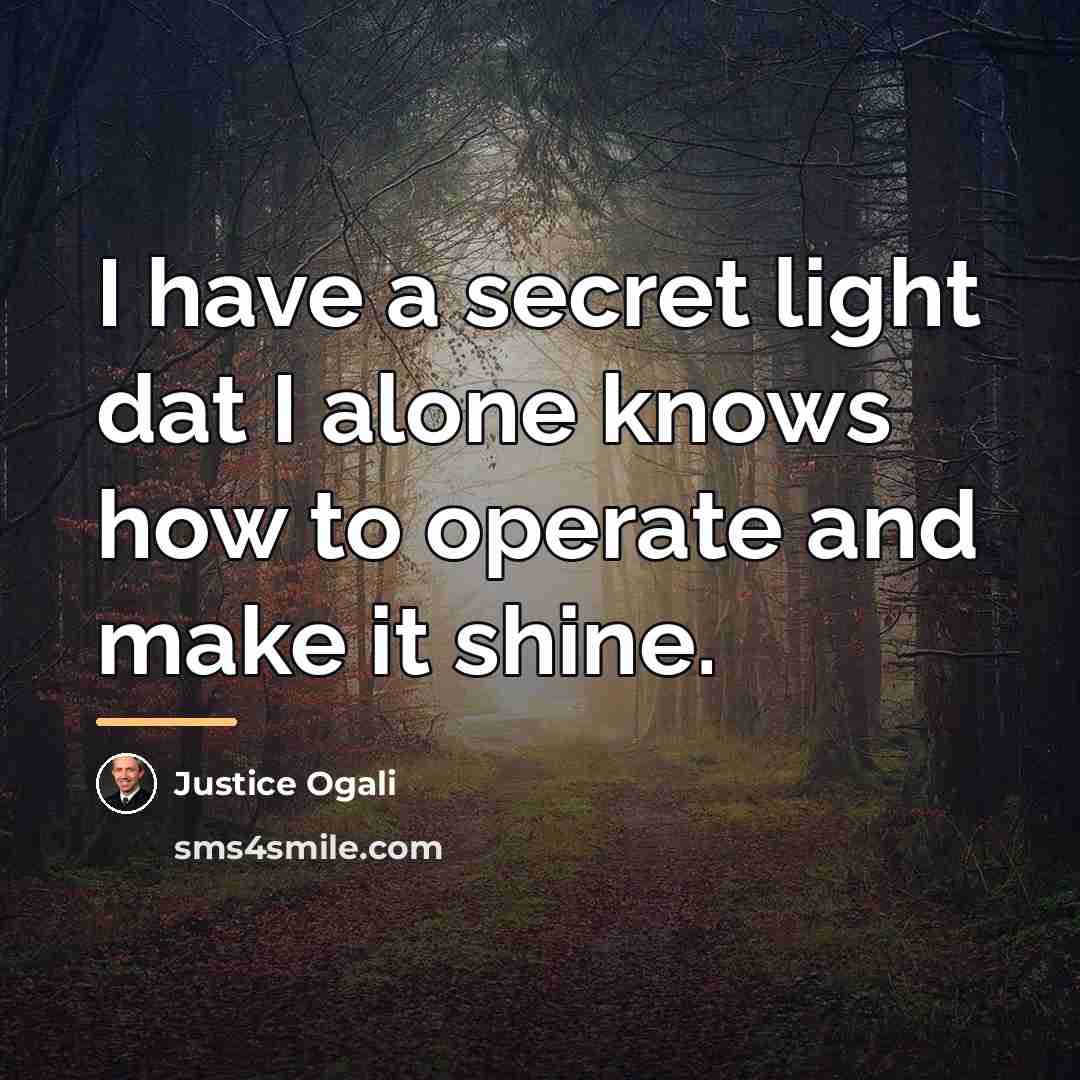 “I have a secret light dat I alone knows how…” quote by Justice Ogali
