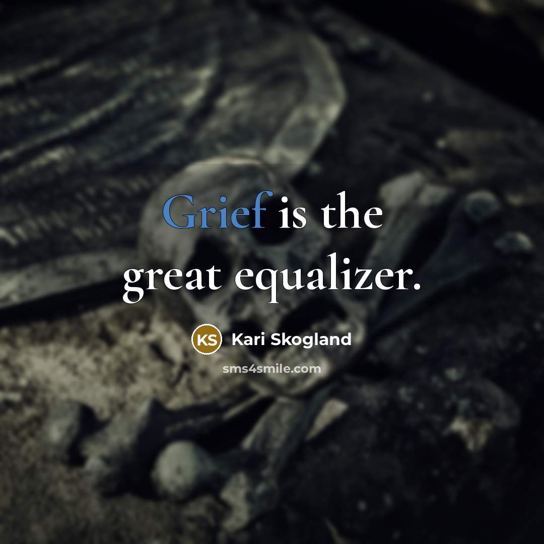 “Grief is the great equalizer.…” quote by Kari Skogland