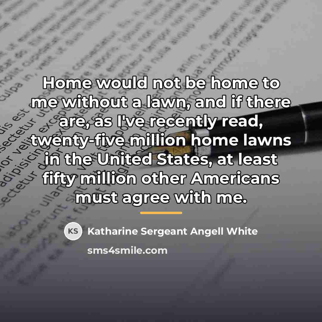 “Home would not be home to me without a lawn,…” quote by Katharine Sergeant Angell White