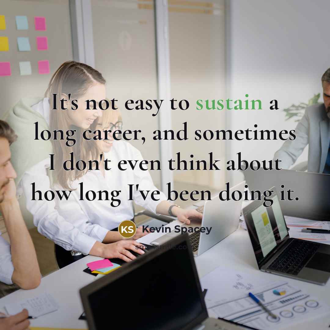 “It's not easy to sustain a long career, and sometimes…” quote by Kevin Spacey