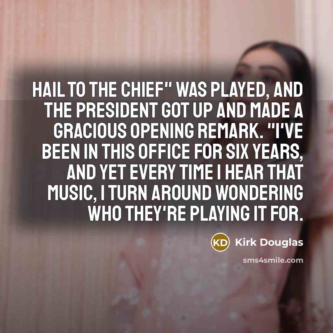 “"Hail to the Chief" was played, and the President got…” quote by Kirk Douglas