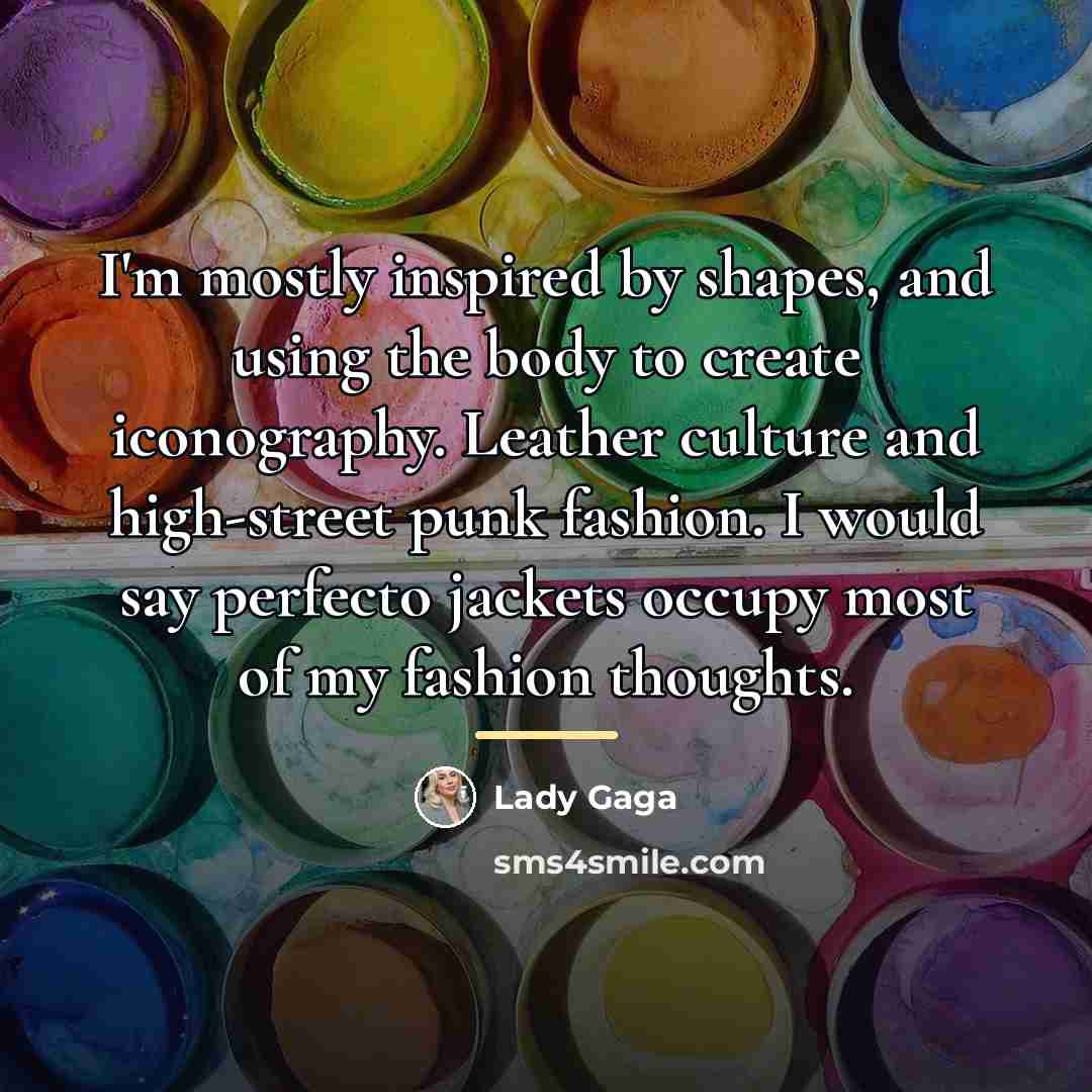 “I'm mostly inspired by shapes, and using the body to…” quote by Lady Gaga