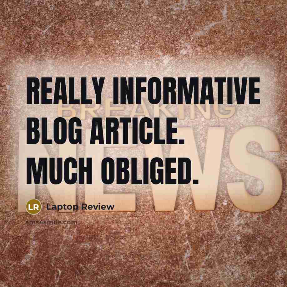 “Really informative blog article. Much obliged.” quote by Laptop Review