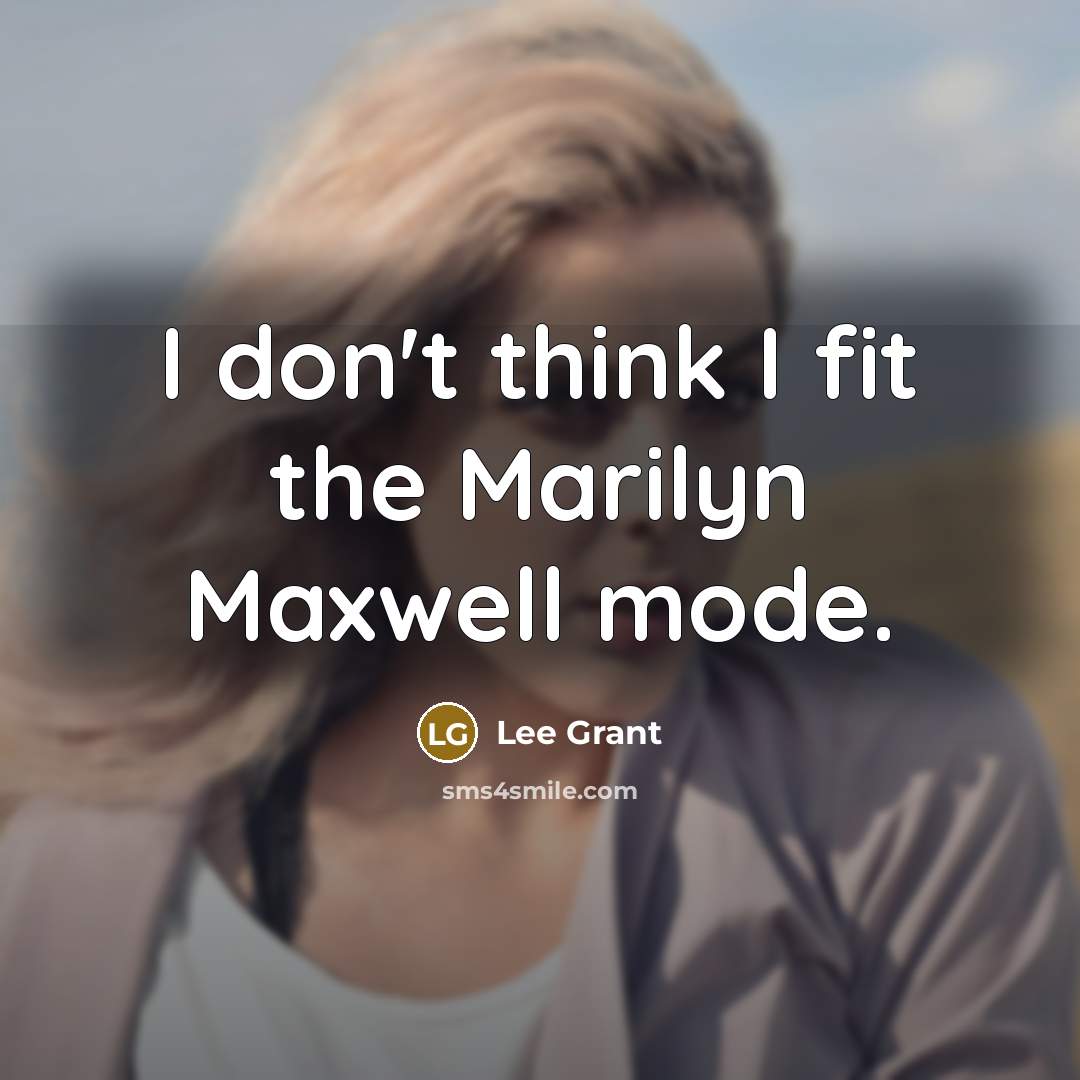 “I don't think I fit the Marilyn Maxwell mode.…” quote by Lee Grant