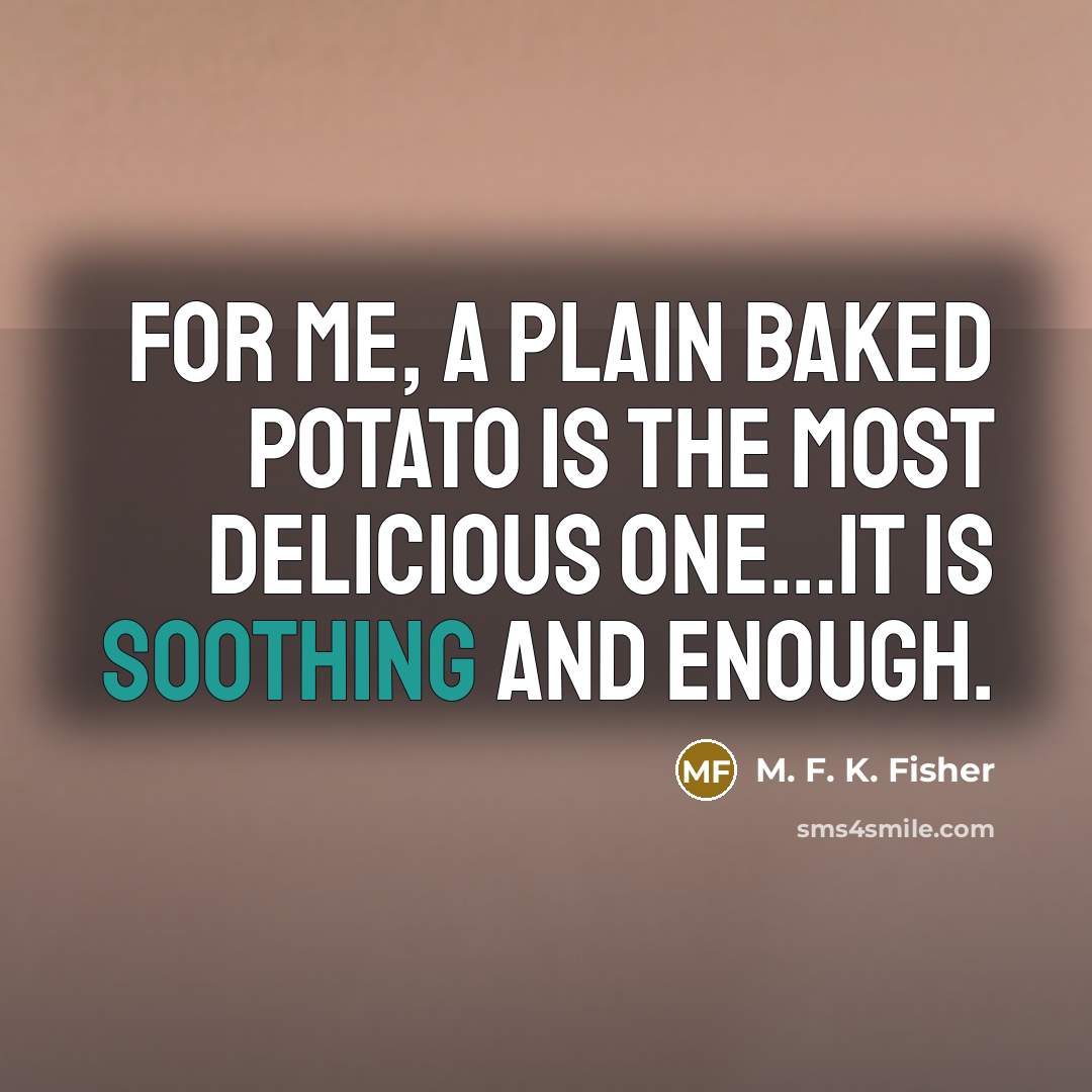 “For me, a plain baked potato is the most delicious…” quote by M. F. K. Fisher