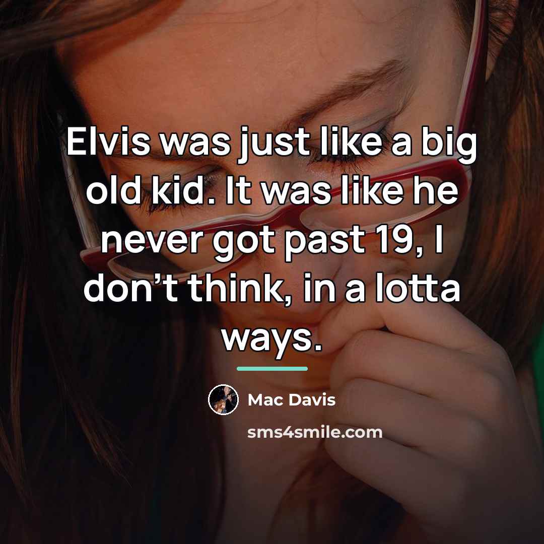 “Elvis was just like a big old kid. It was…” quote by Mac Davis