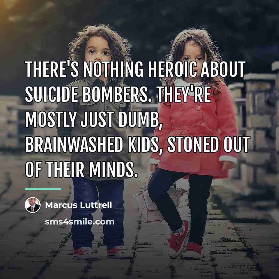 “There's nothing heroic about suicide bombers. They're mostly just dumb,…” quote by Marcus Luttrell