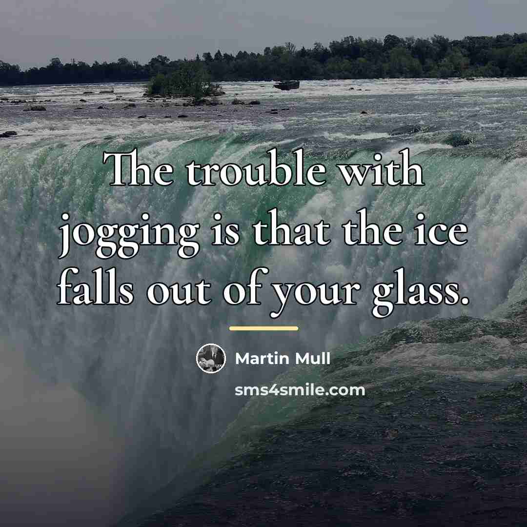 “The trouble with jogging is that the ice falls out…” quote by Martin Mull