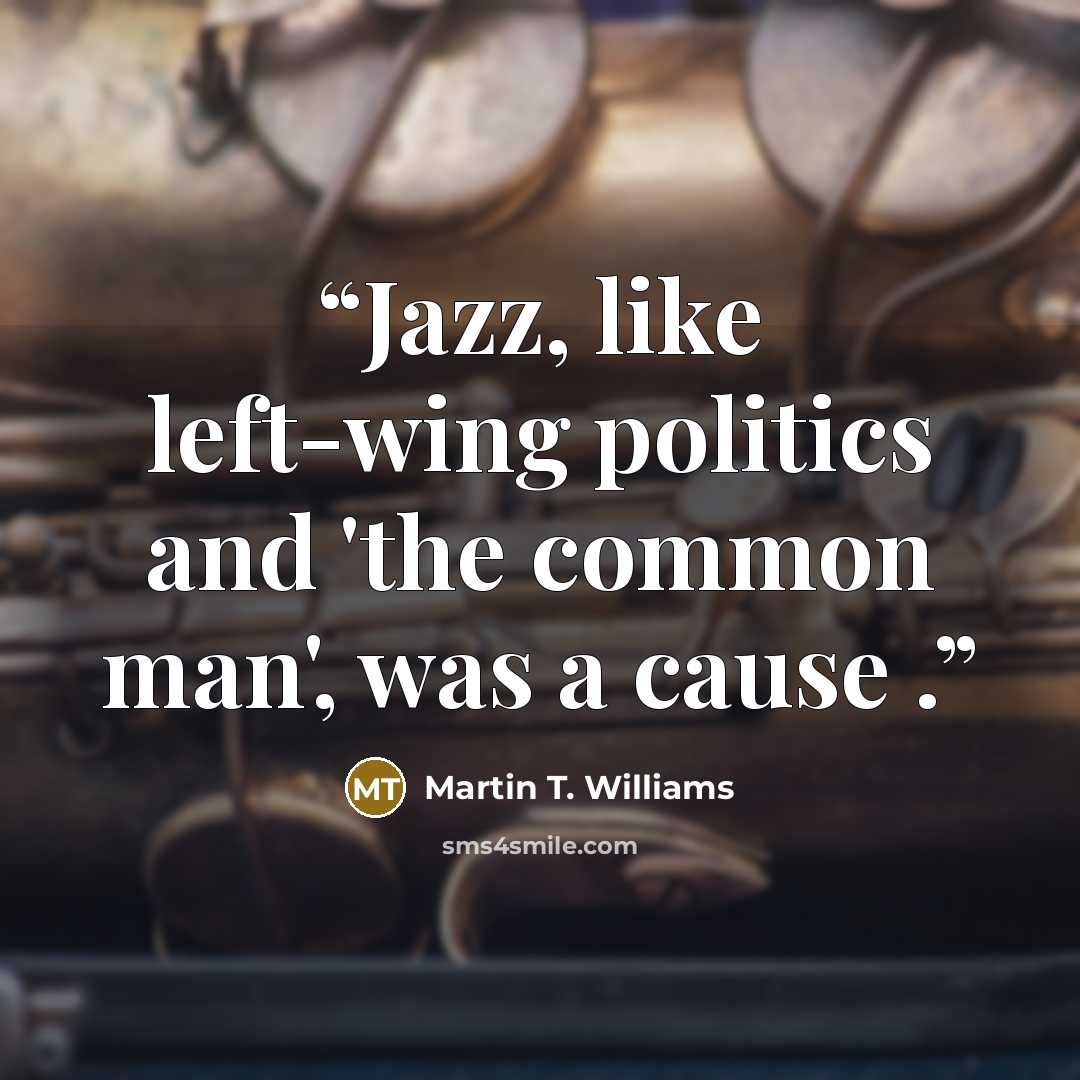 “Jazz, like left-wing politics and 'the common man', was a cause .” quote by Martin T. Williams