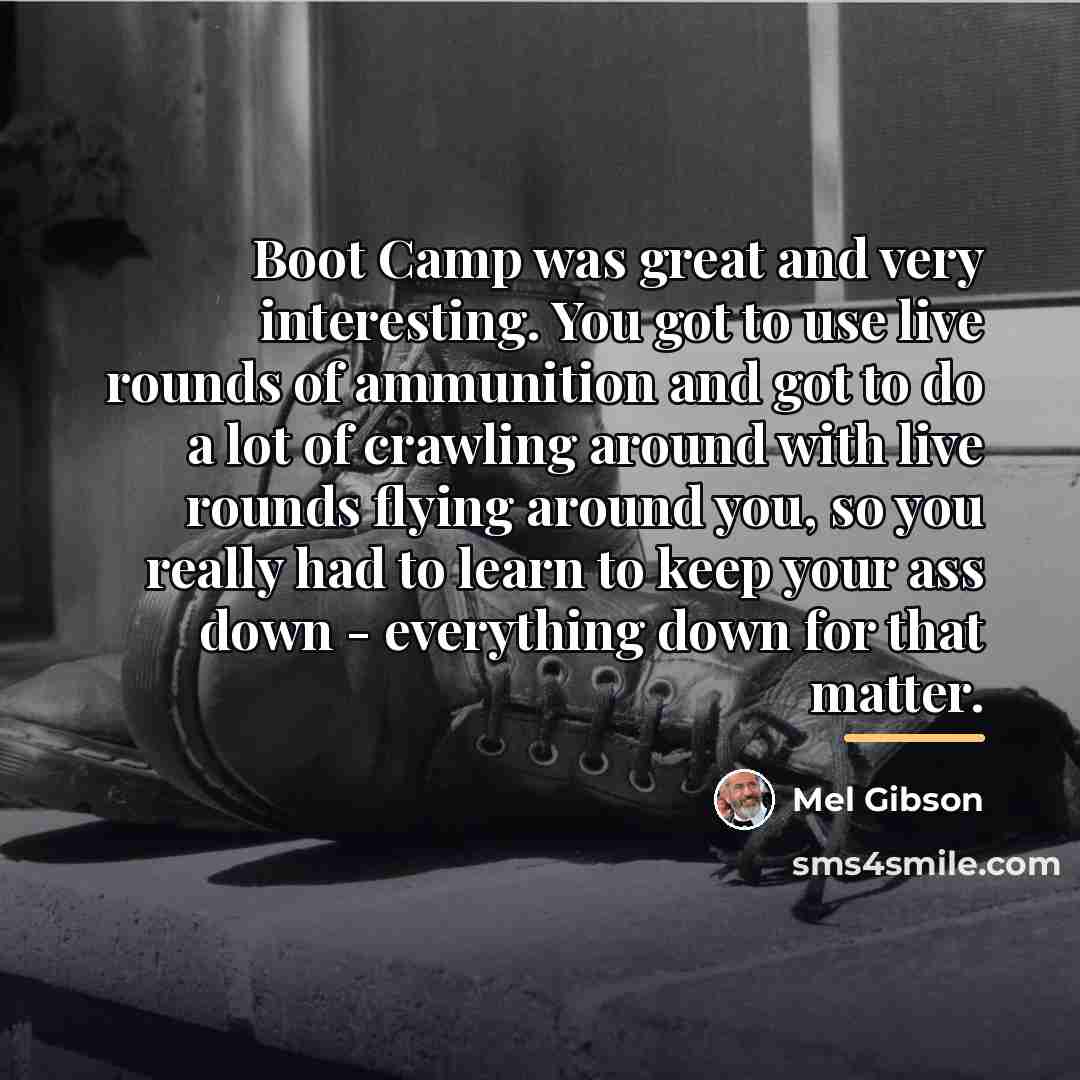 “Boot Camp was great and very interesting. You got to…” quote by Mel Gibson