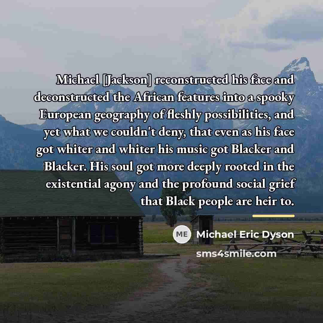 “Michael [Jackson] reconstructed his face and deconstructed the African features…” quote by Michael Eric Dyson