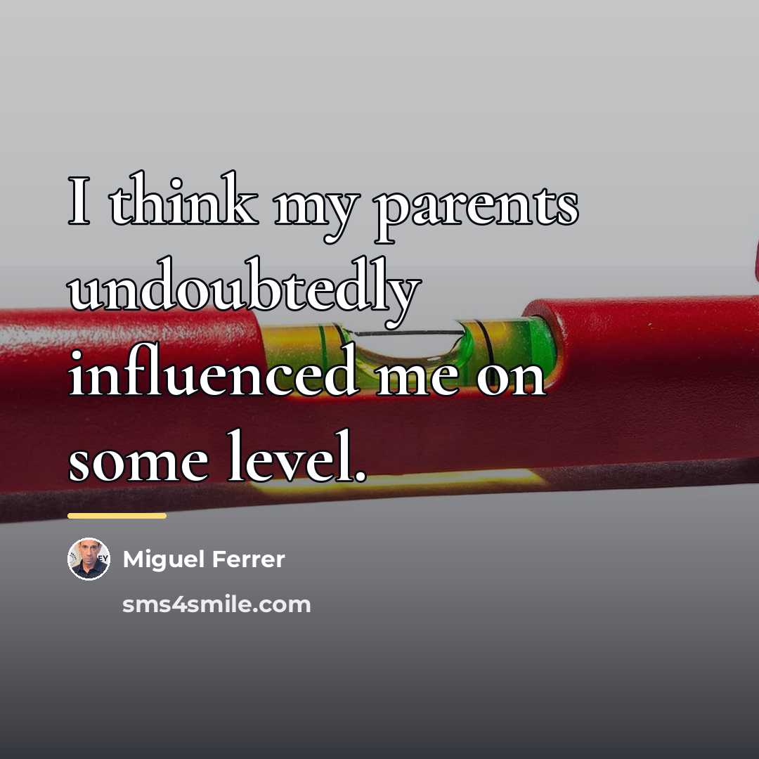 “I think my parents undoubtedly influenced me on some level.…” quote by Miguel Ferrer