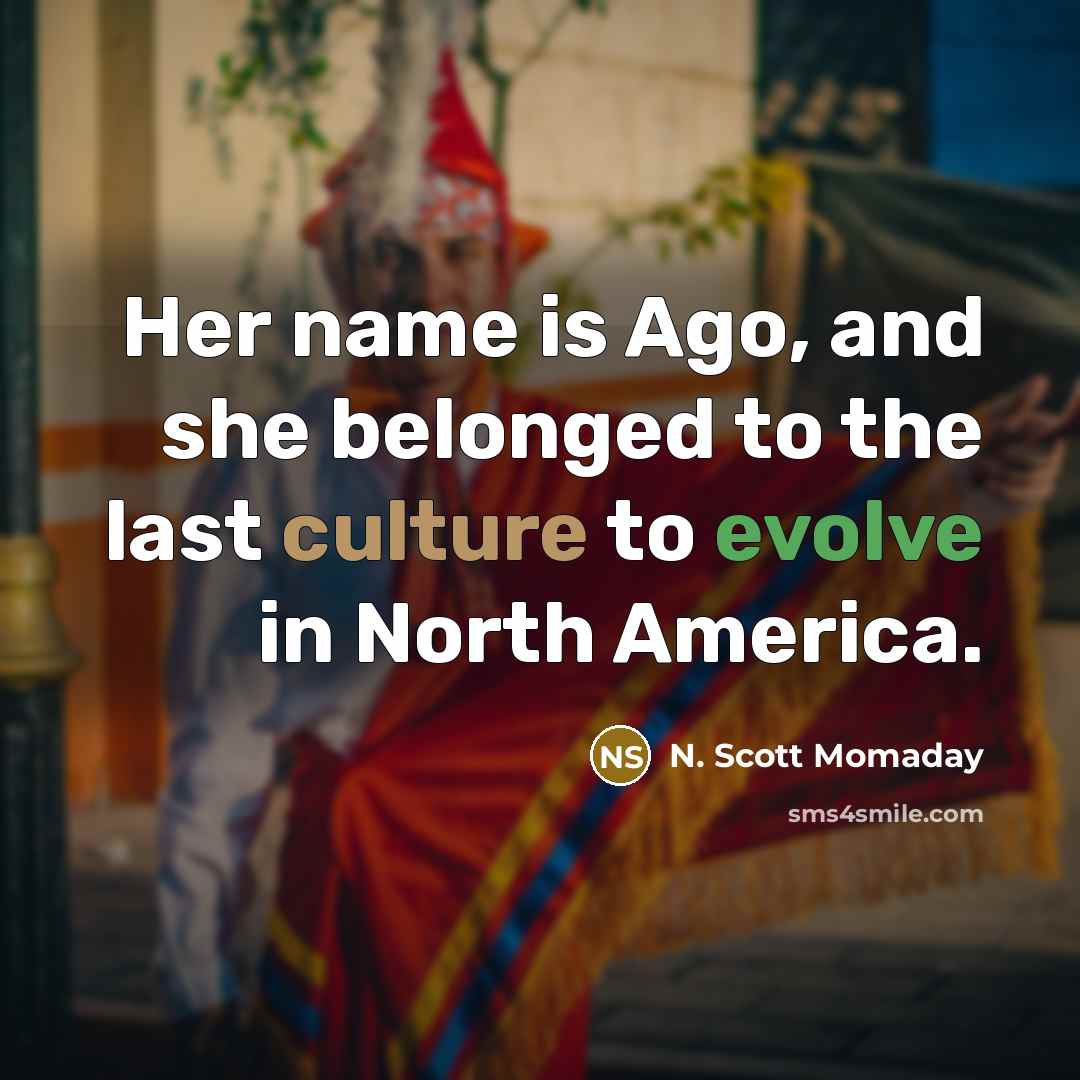 “Her name is Ago, and she belonged to the last…” quote by N. Scott Momaday