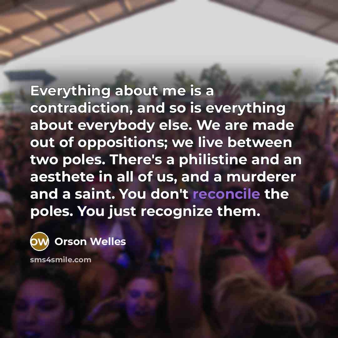 “Everything about me is a contradiction, and so is everything…” quote by Orson Welles