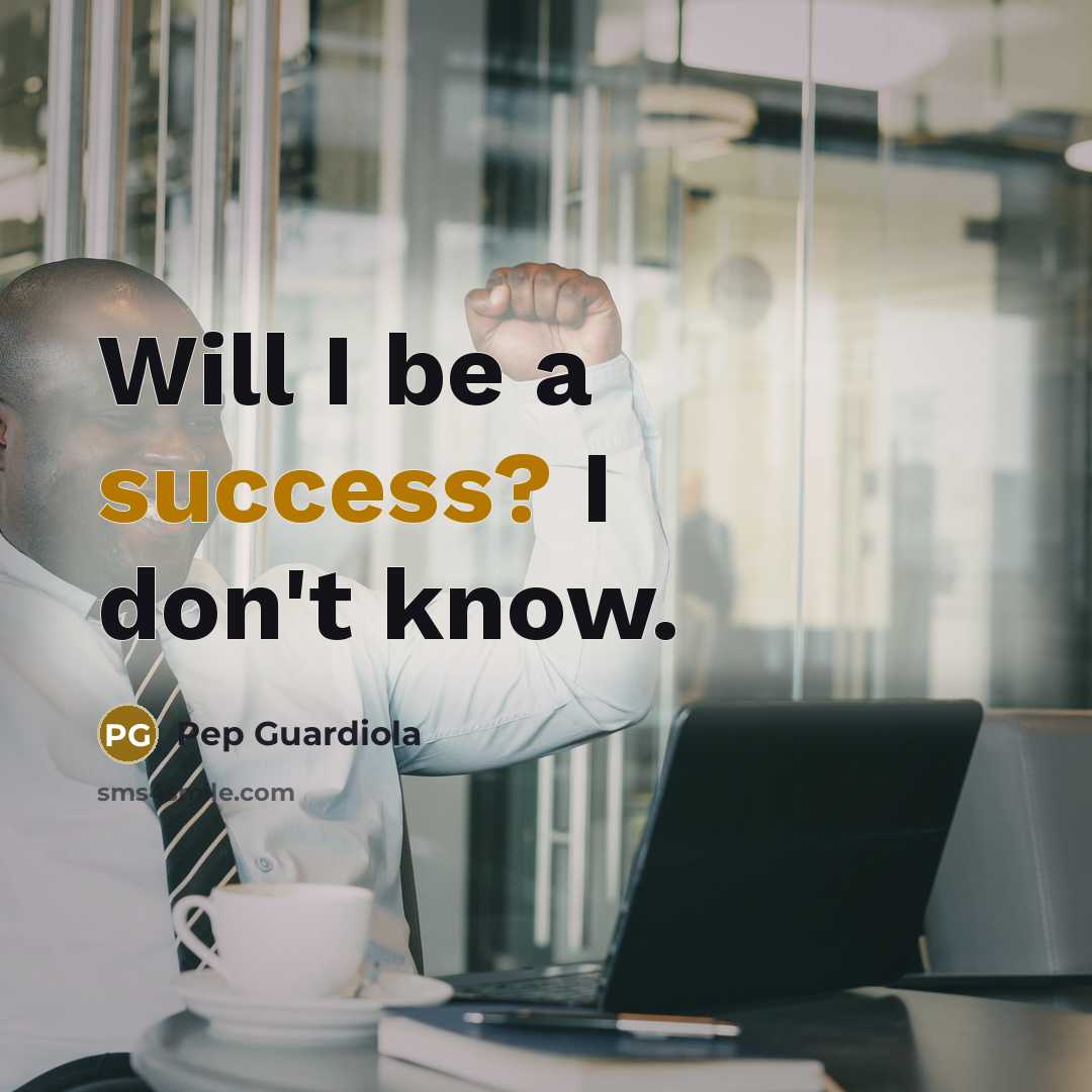 “Will I be a success? I don't know.…” quote by Pep Guardiola