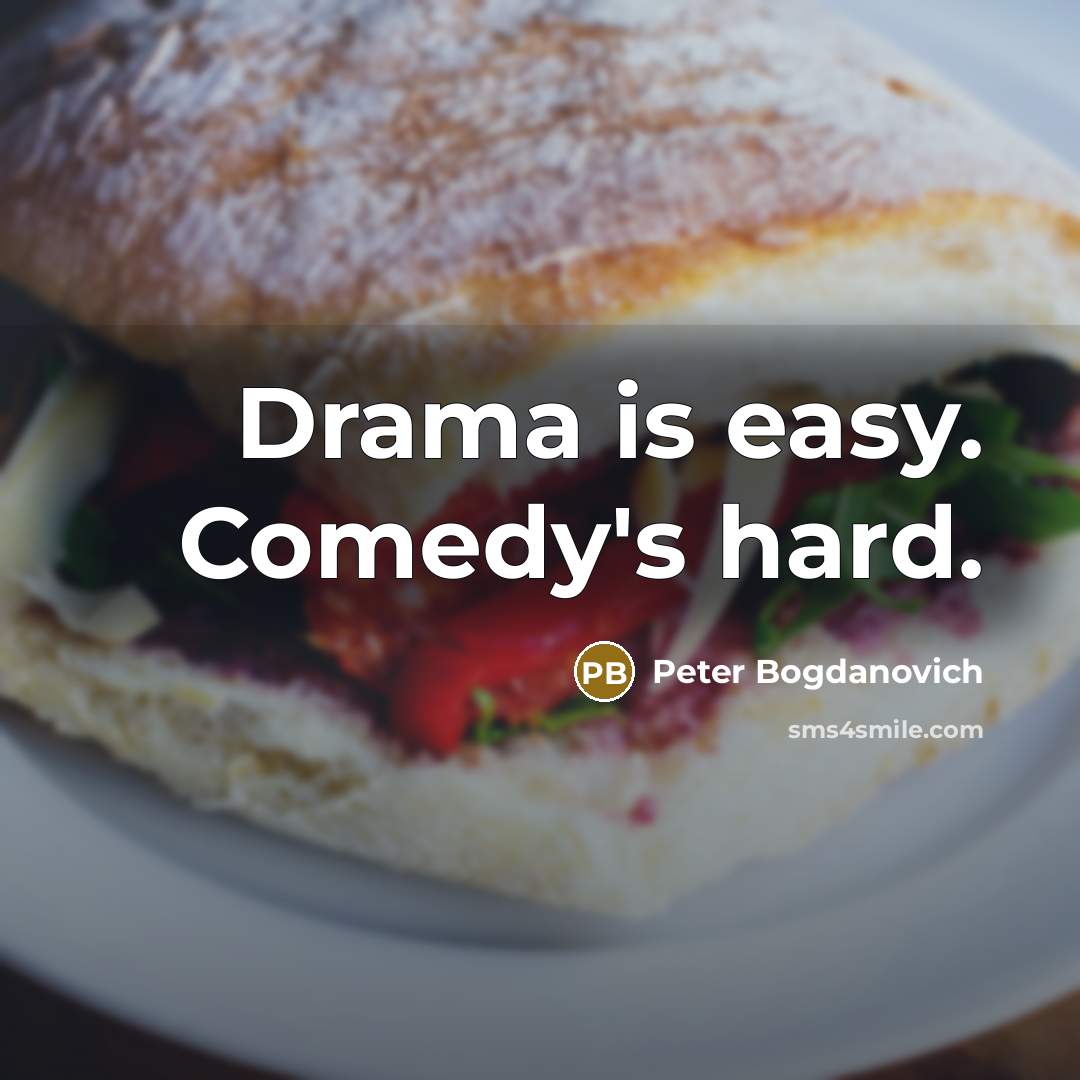 “Drama is easy. Comedy's hard.…” quote by Peter Bogdanovich