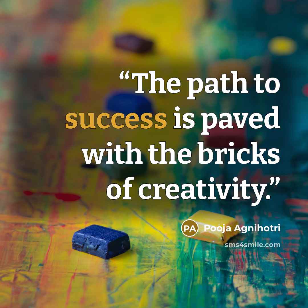 “The path to success is paved with the bricks of creativity.” quote by Pooja Agnihotri