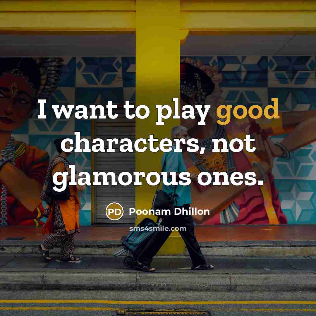 “I want to play good characters, not glamorous ones.…” quote by Poonam Dhillon