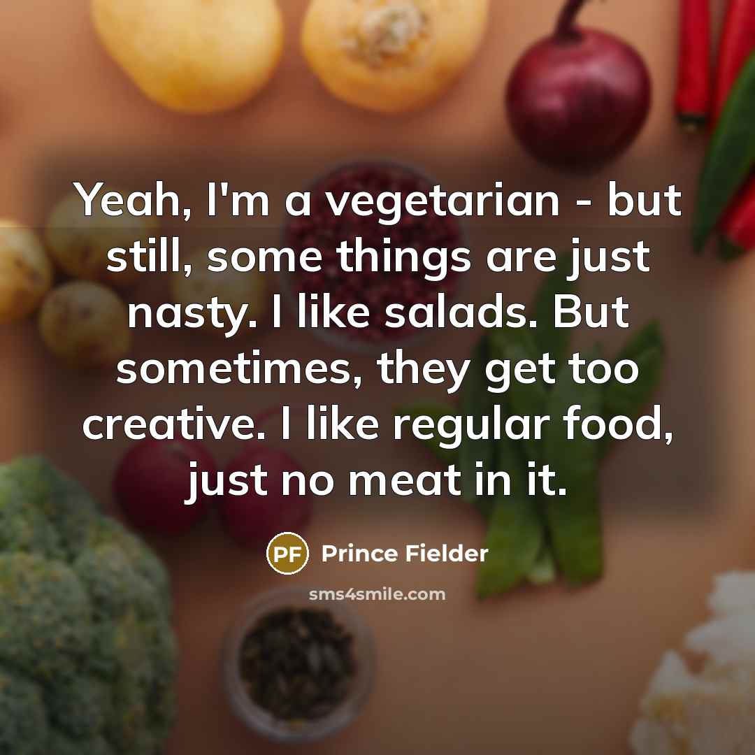 “Yeah, I'm a vegetarian - but still, some things are…” quote by Prince Fielder