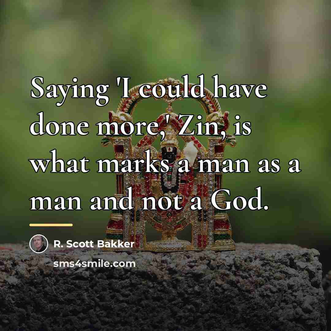 “Saying 'I could have done more,' Zin, is what marks…” quote by R. Scott Bakker