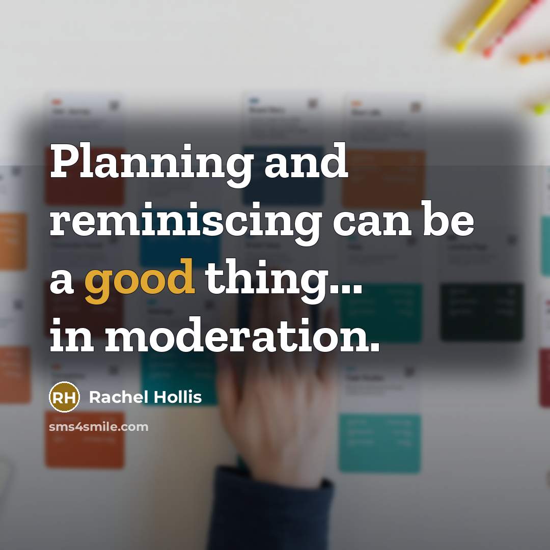 “Planning and reminiscing can be a good thing... in moderation.…” quote by Rachel Hollis