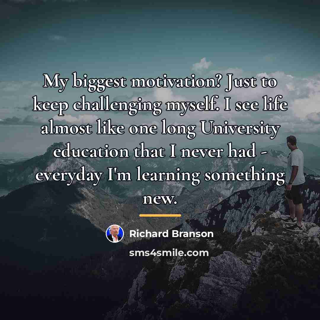 “My biggest motivation? Just to keep challenging myself. I see…” quote by Richard Branson